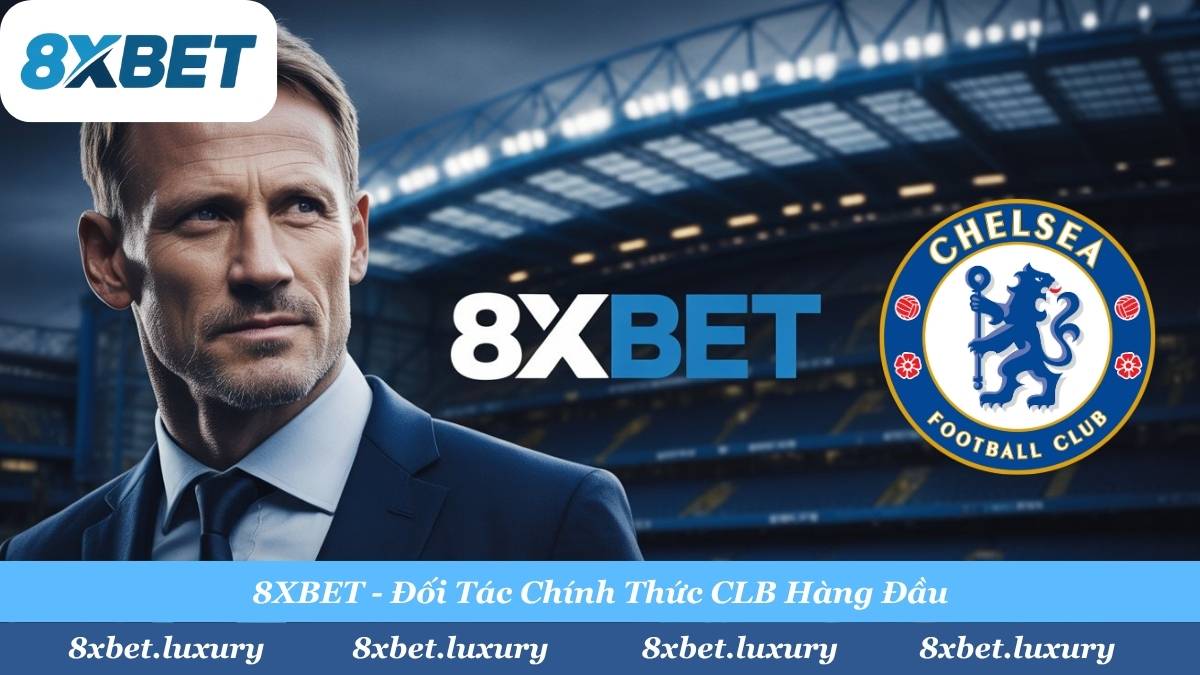 8XBET uy tín - Đối tác chính thức của Chelsea FC và Đại sứ thương hiệu Teddy Sheringham